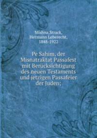 Pe Sahim, der Misnatraktat Passafest mit Berucksichtigung des neuen Testaments und jetzigen Passafeier der Juden;
