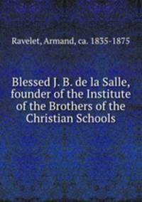Blessed J. B. de la Salle, founder of the Institute of the Brothers of the Christian Schools
