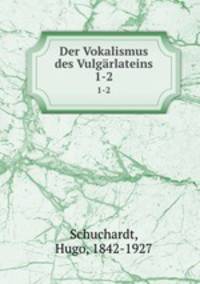 Der Vokalismus des Vulgrlateins. 1-2
