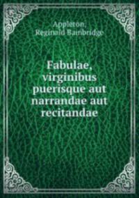 Fabulae, virginibus puerisque aut narrandae aut recitandae