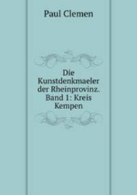 Die Kunstdenkmaeler der Rheinprovinz. Band 1: Kreis Kempen