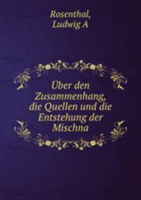 Uber den Zusammenhang, die Quellen und die Entstehung der Mischna