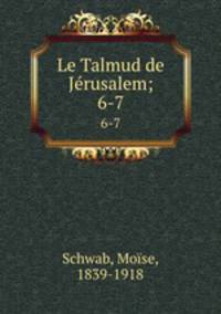 Le Talmud de Jrusalem;. 6-7