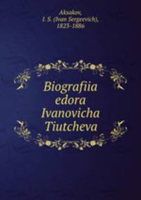 Biografiia edora Ivanovicha Tiutcheva