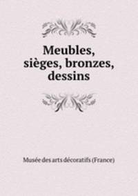 Meubles, sieges, bronzes, dessins