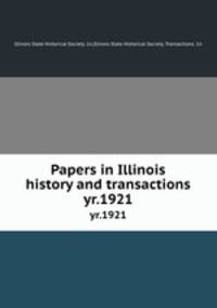 Papers in Illinois history and transactions. yr.1921