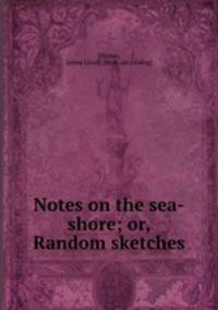 Notes on the sea-shore; or, Random sketches