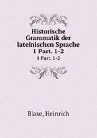 Historische Grammatik der lateinischen Sprache. 1 Part. 1-2