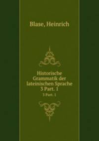 Historische Grammatik der lateinischen Sprache. 3 Part. 1