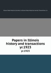 Papers in Illinois history and transactions. yr.1923