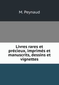Livres rares et precieux, imprimes et manuscrits, dessins et vignettes