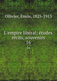 L`empire libral; tudes, rcits, souvenirs. 16