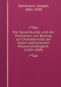 Die Sprachkunde und die Missionen; ein Beitrag zur Charakteristik der altern katholischen Missionsthatigkeit. (1500-1800)