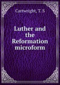 Luther and the Reformation microform