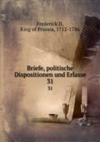 Briefe, politische Dispositionen und Erlasse. 31