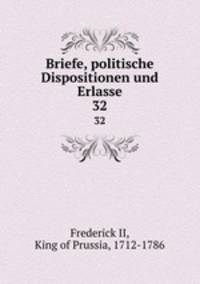 Briefe, politische Dispositionen und Erlasse. 32