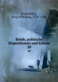 Briefe, politische Dispositionen und Erlasse. 20