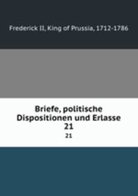 Briefe, politische Dispositionen und Erlasse. 21