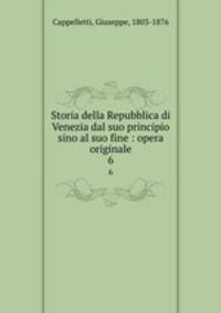 Storia della Repubblica di Venezia dal suo principio sino al suo fine : opera originale. 6