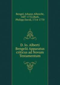D. Io. Alberti Bengelii Apparatus criticus ad Novum Testamentum