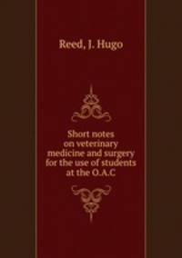 Short notes on veterinary medicine and surgery for the use of students at the O.A.C.