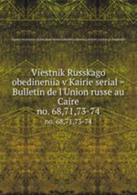 Viestnik Russkago obedineniia v Kairie serial = Bulletin de l`Union russe au Caire. no. 68,71,73-74