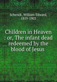 Children in Heaven : or, The infant dead redeemed by the blood of Jesus