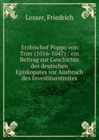 Erzbischof Poppo von Trier (1016-1047) : ein Beitrag zur Geschichte des deutschen Episkopates vor Ausbruch des Investiturstreites