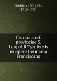 Chronica ref. provinciae S. Leopoldi Tyrolensis ex opere Germania Franciscana