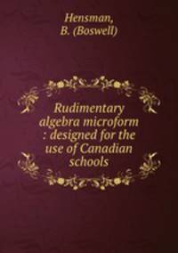 Rudimentary algebra microform : designed for the use of Canadian schools