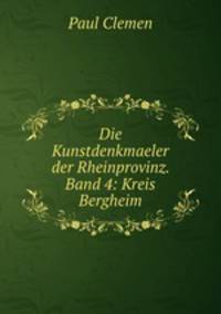 Die Kunstdenkmaeler der Rheinprovinz. Band 4: Kreis Bergheim