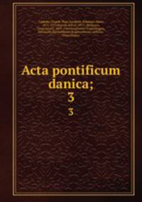 Acta pontificum danica;. 3