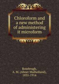Chloroform and a new method of administering it microform