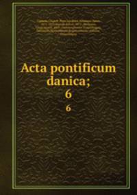 Acta pontificum danica;. 6