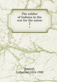 The soldier of Indiana in the war for the union. 2
