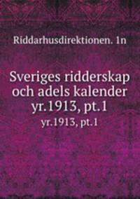 Sveriges ridderskap och adels kalender. yr.1913, pt.1