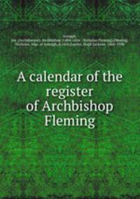 A calendar of the register of Archbishop Fleming