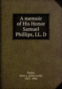 A memoir of His Honor Samuel Phillips, LL. D