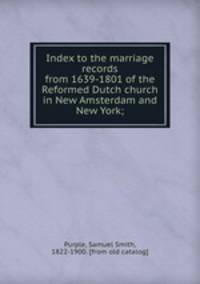 Index to the marriage records from 1639-1801 of the Reformed Dutch church in New Amsterdam and New York;