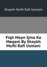 Fiqh Mayn Ijma Ka Maqam By Shaykh Mufti Rafi Usmani