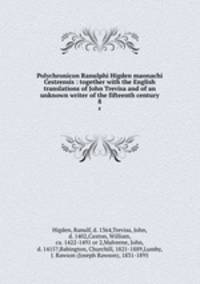 Polychronicon Ranulphi Higden maonachi Cestrensis : together with the English translations of John Trevisa and of an unknown writer of the fifteenth century. 8