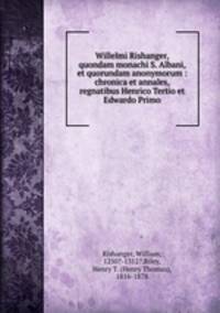 Willelmi Rishanger, quondam monachi S. Albani, et quorundam anonymorum : chronica et annales, regnatibus Henrico Tertio et Edwardo Primo