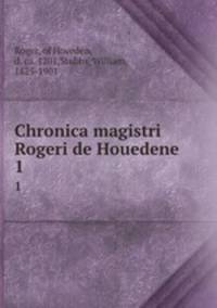 Chronica magistri Rogeri de Houedene. 1