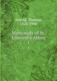Memorials of St. Edmund`s Abbey. 1