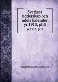 Sveriges ridderskap och adels kalender. yr.1913, pt.3