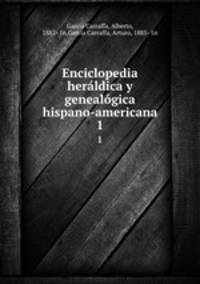 Enciclopedia herldica y genealgica hispano-americana. 1