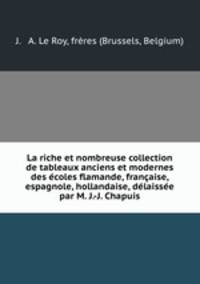La riche et nombreuse collection de tableaux anciens et modernes des ecoles flamande, francaise, espagnole, hollandaise, delaissee par M. J.-J. Chapuis