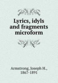 Lyrics, idyls and fragments microform