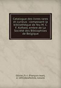 Catalogue des livres rares et curieux : composant la bibliotheque de feu M. C. F. Kofoed, embre de La Societe des Bibliophiles de Belgique