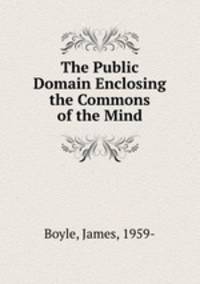 The Public Domain Enclosing the Commons of the Mind